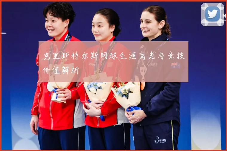 克里斯特尔斯网球生涯高光与竞技价值解析