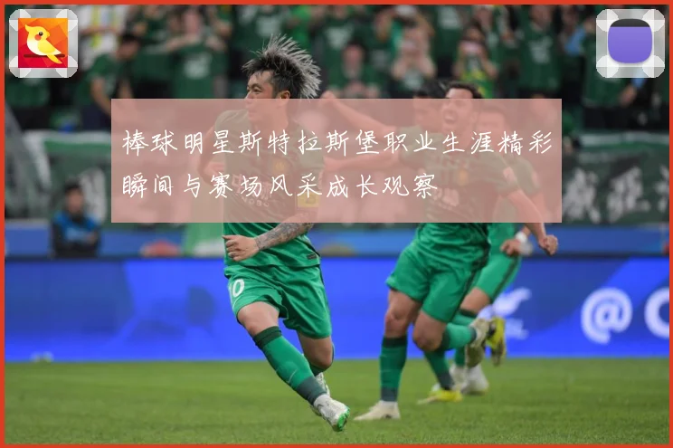 棒球明星斯特拉斯堡职业生涯精彩瞬间与赛场风采成长观察