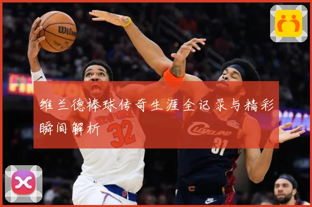 维兰德棒球传奇生涯全记录与精彩瞬间解析