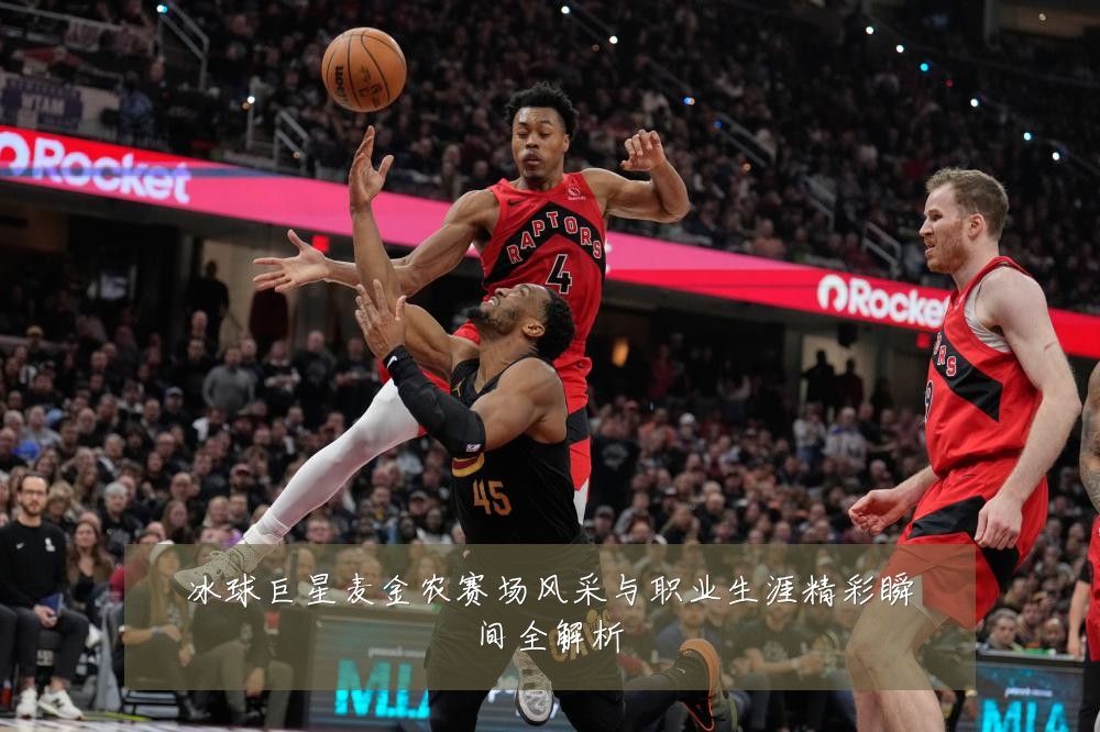 冰球巨星麦金农赛场风采与职业生涯精彩瞬间全解析