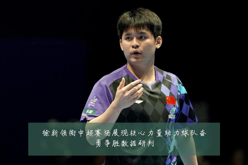 徐新领衔中超赛场展现核心力量助力球队奋勇争胜数据研判