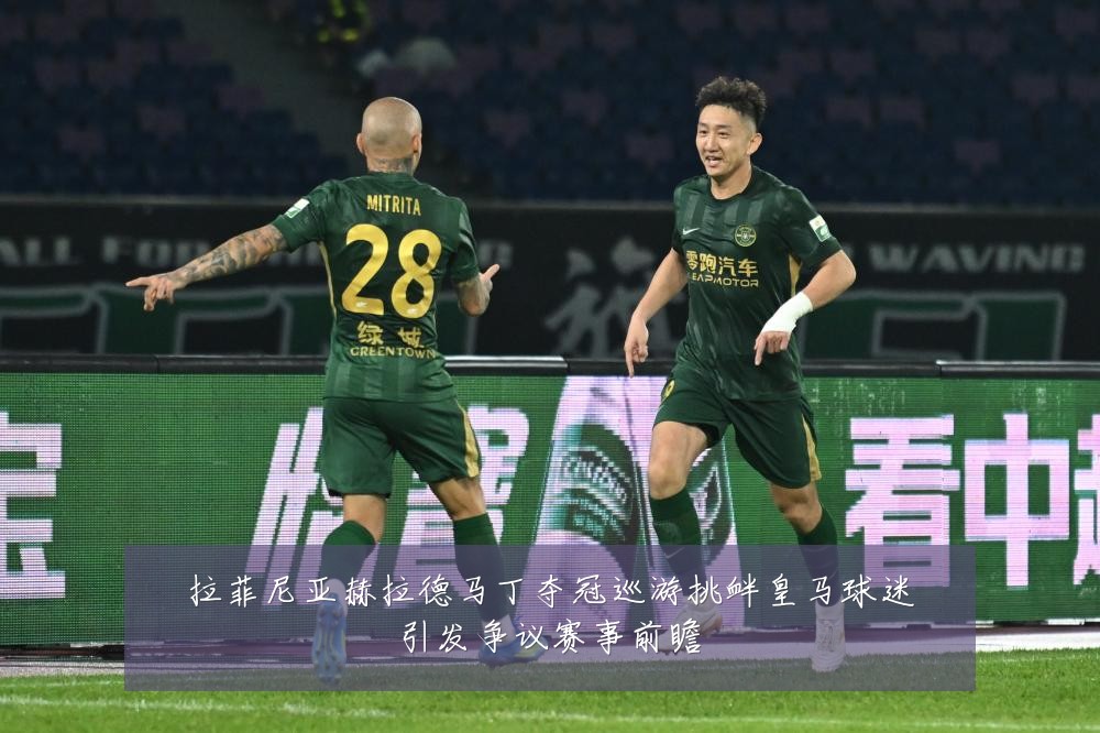 拉菲尼亚赫拉德马丁夺冠巡游挑衅皇马球迷引发争议赛事前瞻