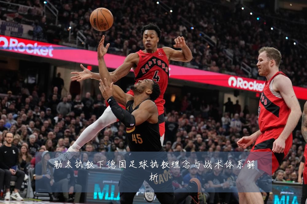 勒夫执教下德国足球执教理念与战术体系解析